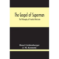 The Gospel Of Superman: The Philosophy Of Friedrich Nietzsche