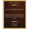 The Critical English Testament: Being an Adaptation of Bengel's Gnomon, with Numerous Notes, Showing the Precise Results of Modern Criticism and Exege