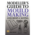 Modeller's Guide to Mould Making and Resin Casting