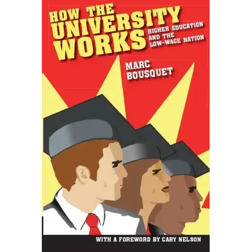 How the University Works: Higher Education and the Low-Wage Nation