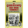 The Good Old Days-- They Were Terrible!