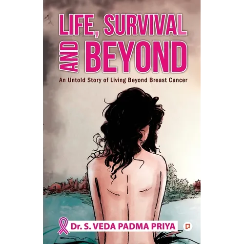 Life, Survival And Beyond (An Untold Story of Living Beyond Breast Cancer)