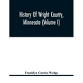 History Of Wright County, Minnesota (Volume I)