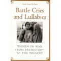 Battle Cries and Lullabies: Women in War from Prehistory to the Present