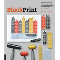 Block Print: Everything You Need to Know for Printing with Lino Blocks, Rubber Blocks, Foam Sheets, and Stamp Sets