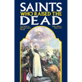 Saints Who Raised the Dead: True Stories of 400 Resurrection Miracles