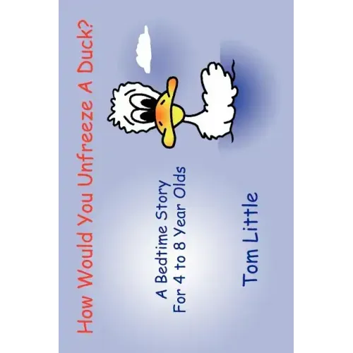 How Would You Unfreeze A Duck?: A Bedtime Story For 4 to 8 Year Olds