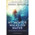 My Mentor Walks on Water: Spirit-Led Mentorship in Every Area of Your Life