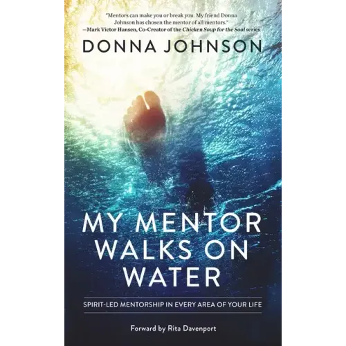 My Mentor Walks on Water: Spirit-Led Mentorship in Every Area of Your Life