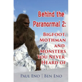 Behind the Paranormal: : Bigfoot, Mothman and Monsters You Never Heard Of