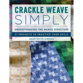 Crackle Weave Simply: Understanding the Weave Structure 27 Projects to Practice Your Skills