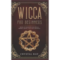 Wicca for Beginners: Book of Shadows for Spells, Herbal Magic, Oils and Crystals
