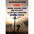 Fascinating Facts Book: 1500 Random, Enjoyable, Weird, True Facts About All The Really Interesting Things For Everyone Book 4
