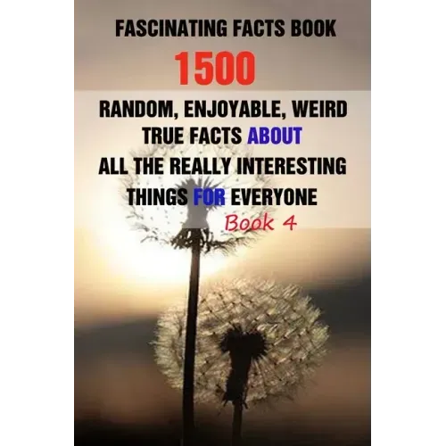 Fascinating Facts Book: 1500 Random, Enjoyable, Weird, True Facts About All The Really Interesting Things For Everyone Book 4