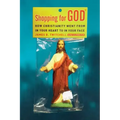 Shopping for God: How Christianity Went from in Your Heart to in Your Face