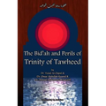 The Bid'ah and Perils of Trinity of Tawheed