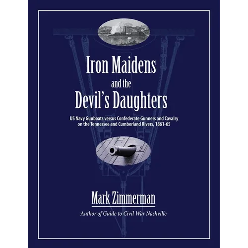 Iron Maidens and the Devil's Daughters: US Navy Gunboats versus Confederate Gunners and Cavalry on the Tennessee and Cumberland Rivers, 1861-65