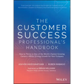 The Customer Success Professional's Handbook: How to Thrive in One of the World's Fastest Growing Careers--While Driving Growth for Your Company