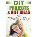 DIY PROJECTS & GIFT IDEAS FOR Mother's Day