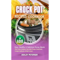 Crock Pot Recipes Cookbook: 100+ Easy, Healthy & Delicious Dump Meals (Slow Cooker Cookbook, Slow Cooker Recipes, Dump Meals, Crockpot Cookbooks,