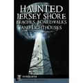 Haunted Jersey Shore Beaches, Boardwalks and Lighthouses
