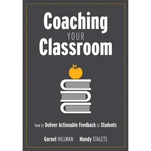 Coaching Your Classroom: How to Deliver Actionable Feedback to Students (Coaching Students in the Classroom Through Effective Feedback)
