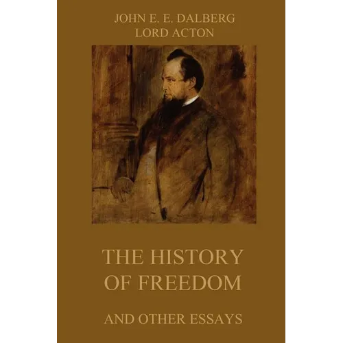 The History of Freedom and other Essays: Annotated Edition