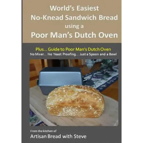 World's Easiest No-Knead Sandwich Bread using a Poor Man's Dutch Oven (Plus... Guide to Poor Man's Dutch Ovens): From the kitchen of Artisan Bread wit