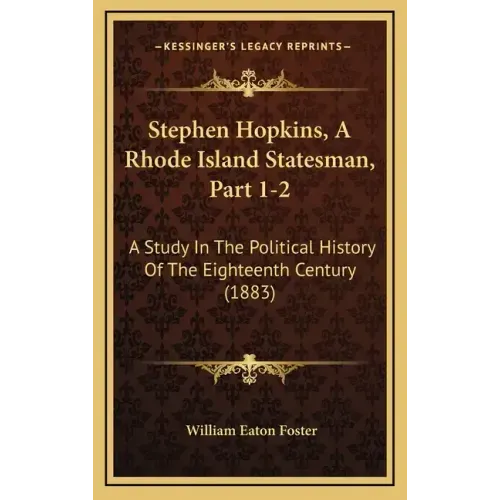 Stephen Hopkins, A Rhode Island Statesman, Part 1-2: A Study In The Political History Of The Eighteenth Century (1883)