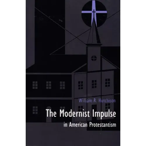 The Modernist Impulse in American Protestantism