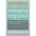 The Woman's Guide to Managing Migraine: Understanding the Hormone Connection to Find Hope and Wellness