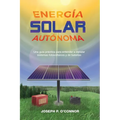 Energía solar autónoma: Una guía práctica para entender e instalar sistemas fotovoltaicos y de baterías