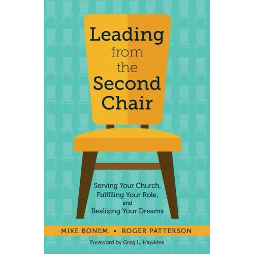 Leading from the Second Chair: Serving Your Church, Fulfilling Your Role, and Realizing Your Dreams
