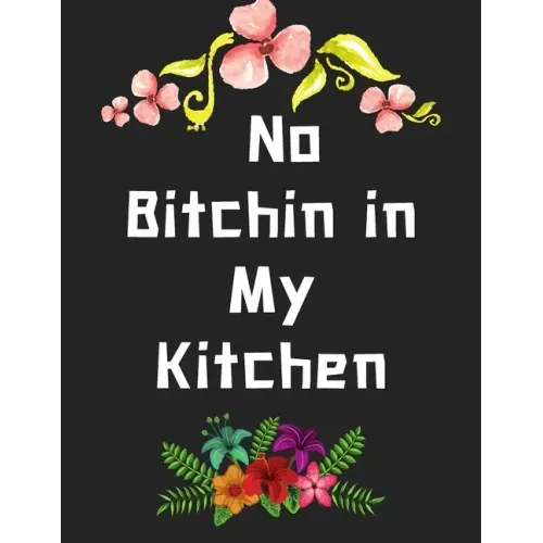 No Bitchin in My Kitchen: personalized recipe box, recipe keeper make your own cookbook, 106-Pages 8.5" x 11" Collect the Recipes You Love in Yo