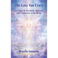 The Love You Crave: A Course in Ascension Alchemy and Connection to the Divine