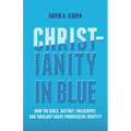 Christianity in Blue: How the Bible, History, Philosophy, and Theology Shape Progressive Identity