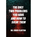 The Only Two Problems You Have and How To Solve Them