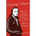 Chasing Chopin: A Musical Journey Across Three Centuries, Four Countries, and a Half-Dozen Revolutions