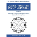 Conceiving the Inconceivable Part 1: A Scientific Commentary on Vedānta Sūtras