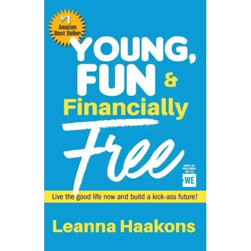 Young, Fun & Financially Free: Live the good life now and build a kick-ass future!