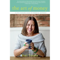 The Art of Money: A Life-Changing Guide to Financial Happiness
