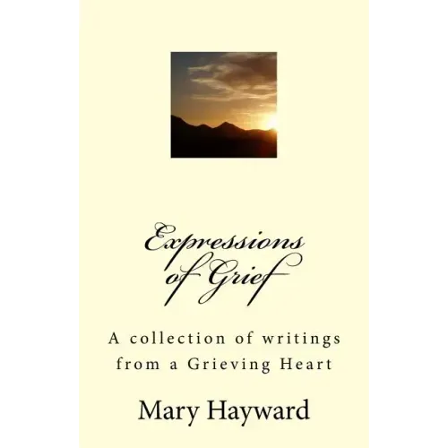 Expressions of Grief: A collection of writings from a Grieving Heart