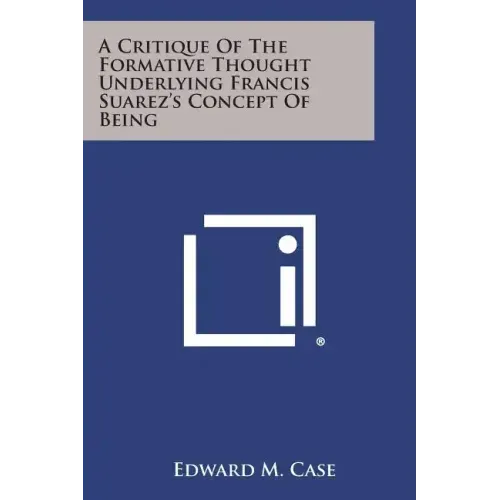 A Critique Of The Formative Thought Underlying Francis Suarez's Concept Of Being