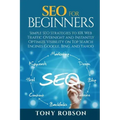 SEO For Beginners - Simple SEO Strategies to 10x Web Traffic Overnight and Instantly Optimize Visibility on Top Search Engines Google, Bing and Yahoo