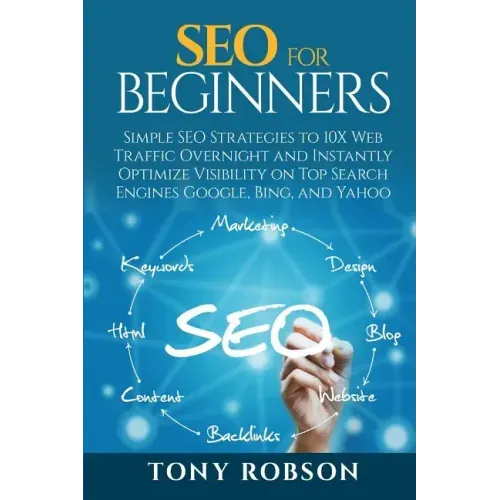 SEO For Beginners - Simple SEO Strategies to 10x Web Traffic Overnight and Instantly Optimize Visibility on Top Search Engines Google, Bing and Yahoo