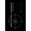 UAV PILOT LOGBOOK 2nd Edition: A Comprehensive Drone Flight Logbook for Professional and Serious Hobbyist Drone Pilots - Log Your Drone Flights Like