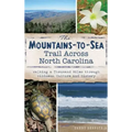 The Mountains-To-Sea Trail Across North Carolina: Walking a Thousand Miles Through Wildness, Culture and History