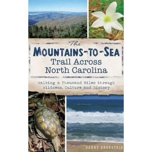 The Mountains-To-Sea Trail Across North Carolina: Walking a Thousand Miles Through Wildness, Culture and History