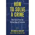 How to Solve a Crime: Stories from the Cutting Edge of Forensics