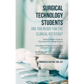 Surgical Technology Students - Are You Ready for The Clinical Rotation? Clinical Rotation Guide for The Surgical Technology Student: A Handbook for Su